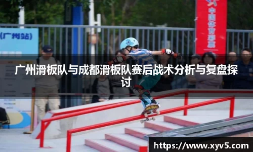 广州滑板队与成都滑板队赛后战术分析与复盘探讨